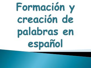 Formación y creación de palabras en español
