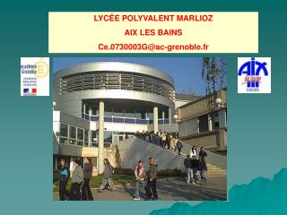 LYCÉE POLYVALENT MARLIOZ AIX LES BAINS Ce.0730003G@ac-grenoble.fr