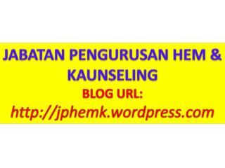 JABATAN PENGURUSAN HEM &amp; KAUNSELING BLOG URL: jphemk.wordpress