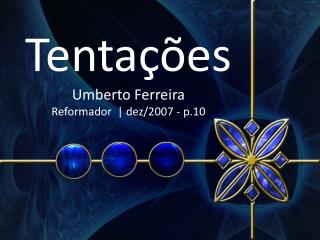 Tentações Umberto Ferreira Reformador | dez/2007 - p.10