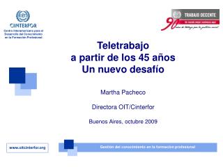 Teletrabajo a partir de los 45 años Un nuevo desafío Martha Pacheco Directora OIT/Cinterfor