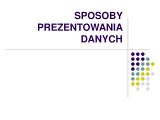 SPOSOBY PREZENTOWANIA DANYCH