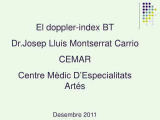 El doppler-index BT Dr.Josep Lluis Montserrat Carrio CEMAR Centre Mèdic D’Especialitats Artés