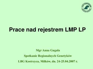 Mgr Anna Gugała Spotkanie Regionalnych Genetyków LBG Kostrzyca, Miłków, dn. 24-25.04.2007 r.