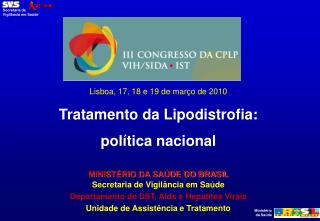 Lisboa, 17, 18 e 19 de março de 2010 Tratamento da Lipodistrofia: política nacional
