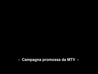 - Campagna promossa da MTV -