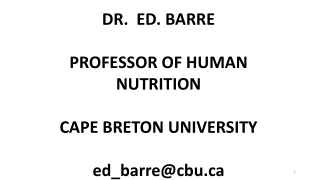 DR. ED. BARRE PROFESSOR OF HUMAN NUTRITION CAPE BRETON UNIVERSITY ed_barre@cbu