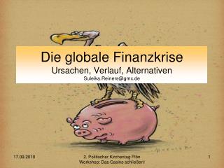 Die globale Finanzkrise Ursachen, Verlauf, Alternativen Suleika.Reiners@gmx.de