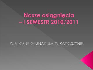 Nasze osiągnięcia – I SEMESTR 2010/2011