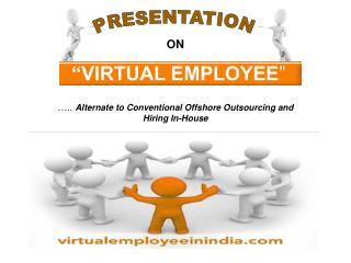 ON “VIRTUAL EMPLOYEE ” ….. Alternate to Conventional Offshore Outsourcing and Hiring In-House