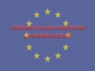 SZKOLNY KLUB EUROPEJSKI „EUROMŁODZIEŻ”