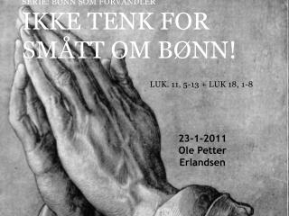 SERIE: Bønn som forvandler Ikke tenk for smått om bønn! luk. 11, 5-13 + Luk 18, 1-8