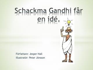 Schackma Gandhi får e n idé.