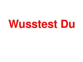 Wusstest Du