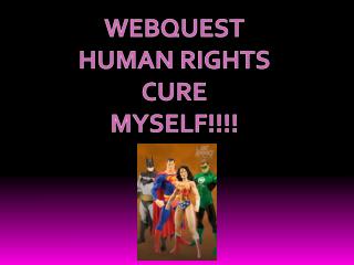 WEBQUEST HUMAN RIGHTS CURE MYSELF!!!!