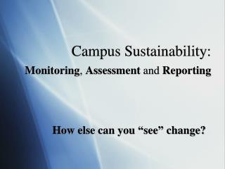 Campus Sustainability: Monitoring , Assessment and Reporting
