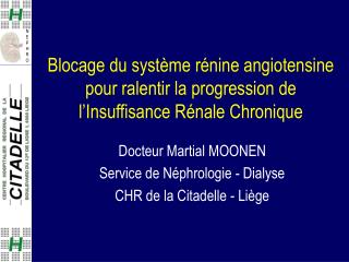 Docteur Martial MOONEN Service de Néphrologie - Dialyse CHR de la Citadelle - Liège