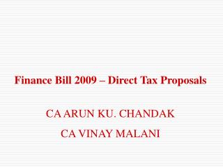 Finance Bill 2009 – Direct Tax Proposals CA ARUN KU. CHANDAK CA VINAY MALANI