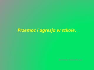 Przemoc i agresja w szkole .