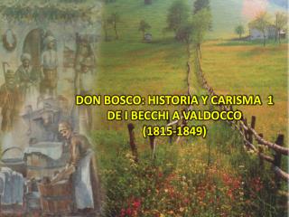 DON BOSCO: HISTORIA Y CARISMA 1 DE I BECCHI A VALDOCCO (1815-1849 )