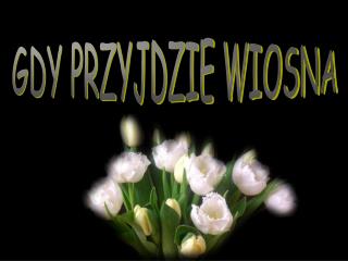 GDY PRZYJDZIE WIOSNA