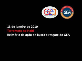 13 de janeiro de 2010 Terremoto no Haiti Relatório de ação de busca e resgate do GEA