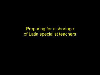 Preparing for a shortage of Latin specialist teachers