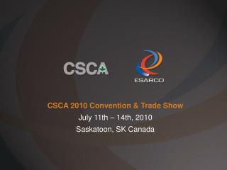 CSCA 2010 Convention &amp; Trade Show July 11th – 14th, 2010 Saskatoon, SK Canada