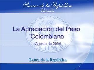 La Apreciación del Peso Colombiano