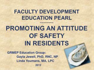 Faculty Development education Pearl ~~~~~~~~ Promoting an Attitude of Safety in Residents