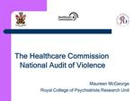 The Healthcare Commission National Audit of Violence Maureen McGeorge Royal College of Psychiatrists Research Unit