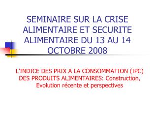 SEMINAIRE SUR LA CRISE ALIMENTAIRE ET SECURITE ALIMENTAIRE DU 13 AU 14 OCTOBRE 2008