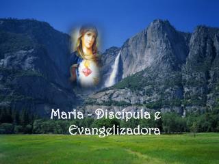 Maria - Discípula e Evangelizadora