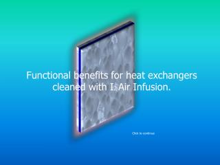 Functional benefits for heat exchangers cleaned with I 2 Air Infusion.