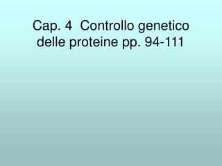 Cap. 4 Controllo genetico delle proteine pp. 94-111