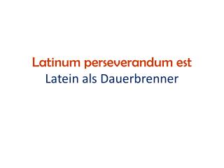 Latinum perseverandum est Latein als Dauerbrenner
