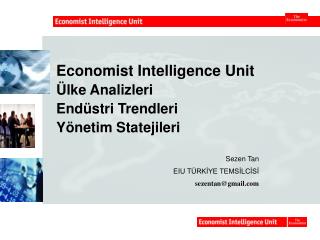 Economist Intelligence Unit Ülke A nalizleri Endüstri T rendleri Yönetim Statejileri Sezen Tan