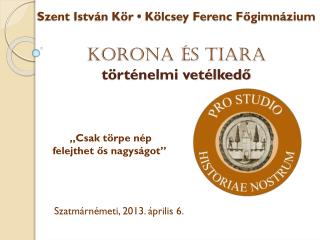 Szent István Kör • Kölcsey Ferenc Főgimnázium KORONA ÉS TIARA történelmi vetélkedő