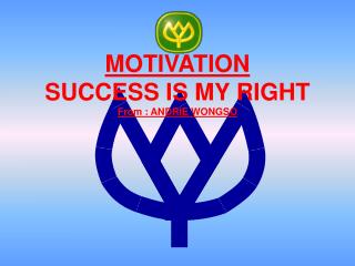 MOTIVATION SUCCESS IS MY RIGHT From : ANDRIE WONGSO