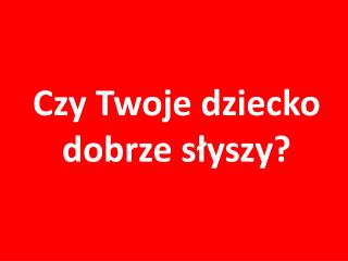 Czy Twoje dziecko dobrze słyszy?