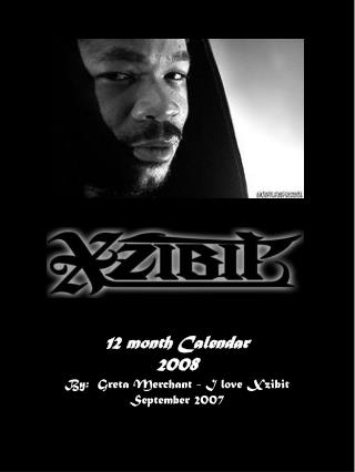 12 month Calendar 2008 By: Greta Merchant - I love Xzibit September 2007