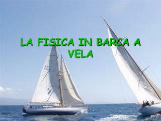 LA FISICA IN BARCA A VELA