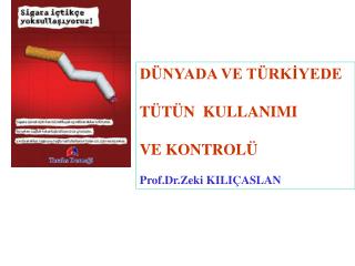 DÜNYADA VE TÜRKİYEDE TÜTÜN KULLANIMI VE KONTROLÜ Prof.Dr.Zeki KILIÇASLAN