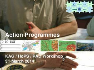 Action Programmes KAG / HoPS / PAD Workshop 3 rd March 2014