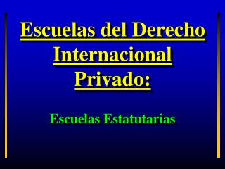 Escuelas del Derecho Internacional Privado: