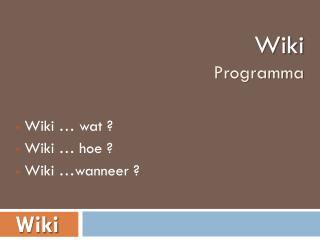 Wiki … wat ? Wiki … hoe ? Wiki …wanneer ?