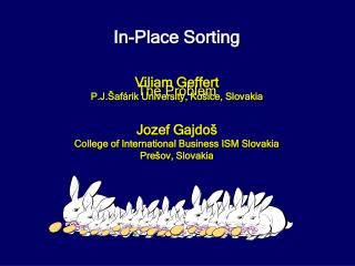 In-Place Sorting Viliam Geffert P.J. Š af á rik University , K ošice, Slovakia J o zef Gajdo š