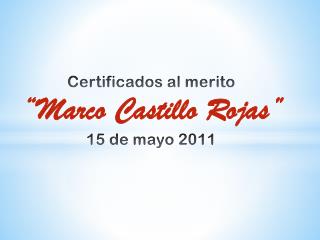 Certificados al merito “Marco Castillo Rojas ” 15 de mayo 2011