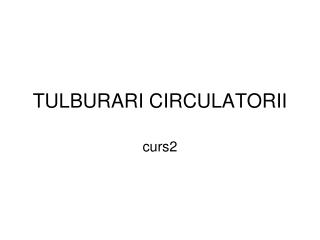 TULBURARI CIRCULATORII