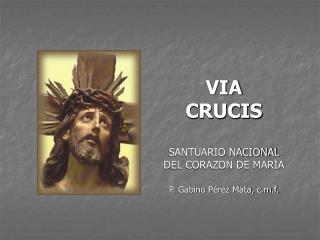 VIA CRUCIS SANTUARIO NACIONAL DEL CORAZON DE MARIA P. Gabino Pérez Mata, c.m.f.